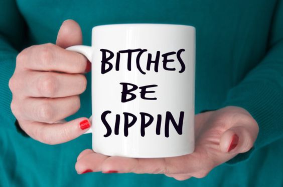 BITCHES BE SIPPIN Mug