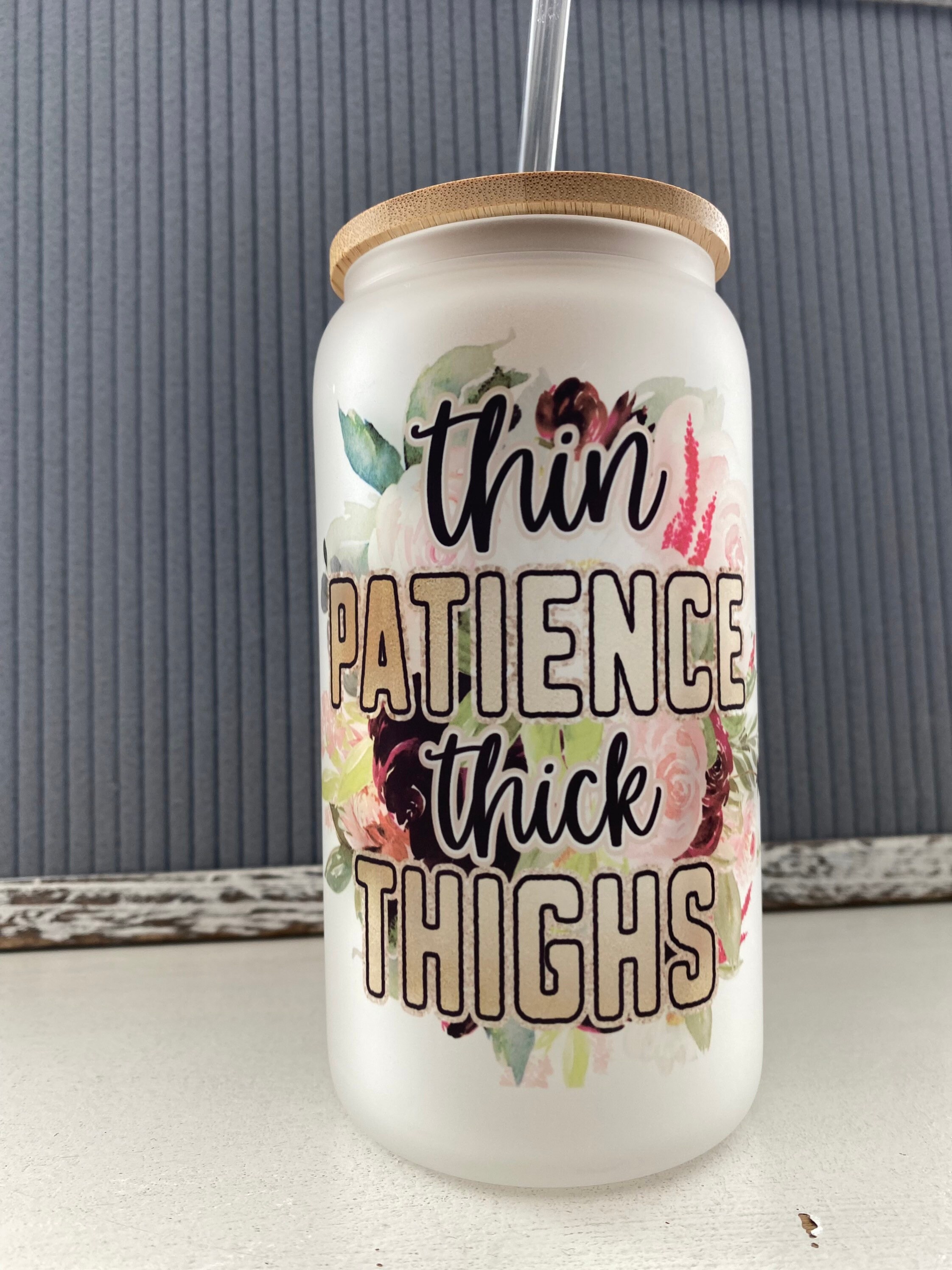 Thin patience thick thighs- frosted can shaped glass with lid and straw