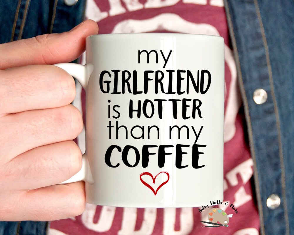 My girlfriend is hotter than my coffee, Funny boyfriend gift, funny girlfriend gift, Funny Valentine’s day coffee mug