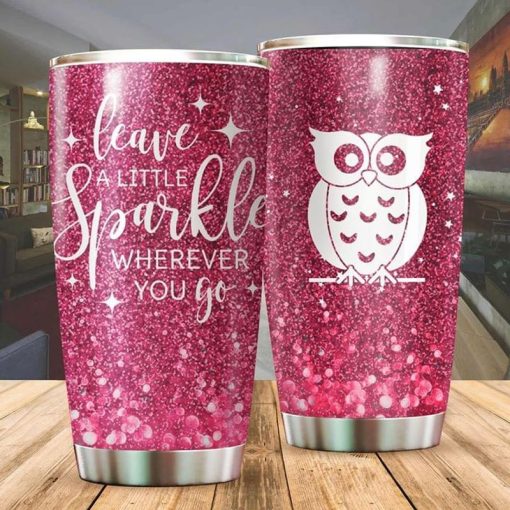 Owl Lovers Gift, Leave A Little Sparkle Wherever You Go Pink Stainless Steel Tumbler 20Oz