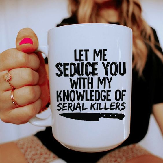 Let Me Seduce You With My Knowledge Of Serial Killers Ceramic Mug