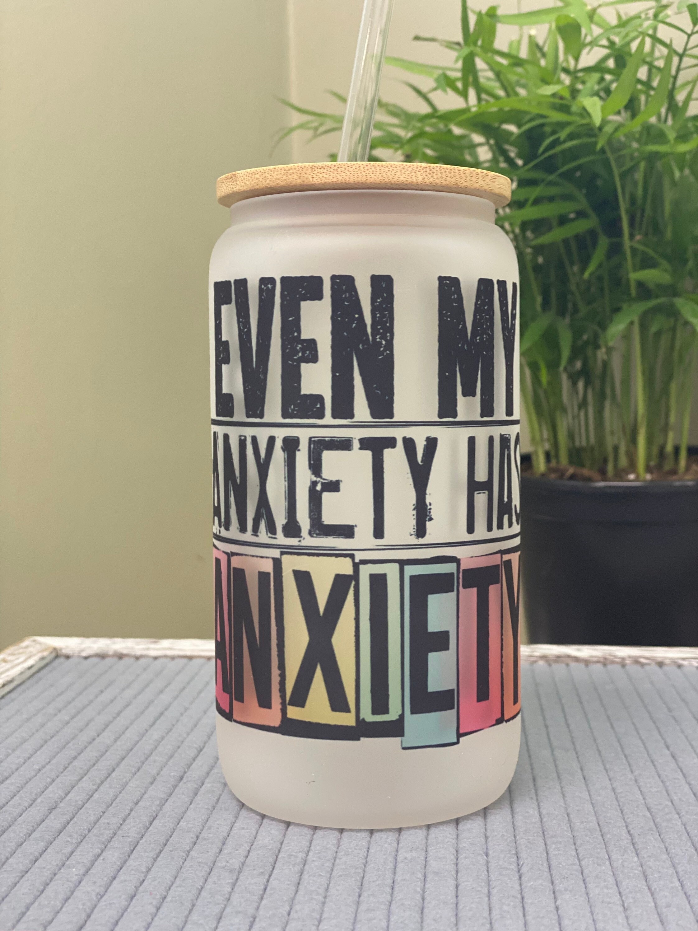 Even my anxiety has anxiety- frosted can shaped glass with lid and straw