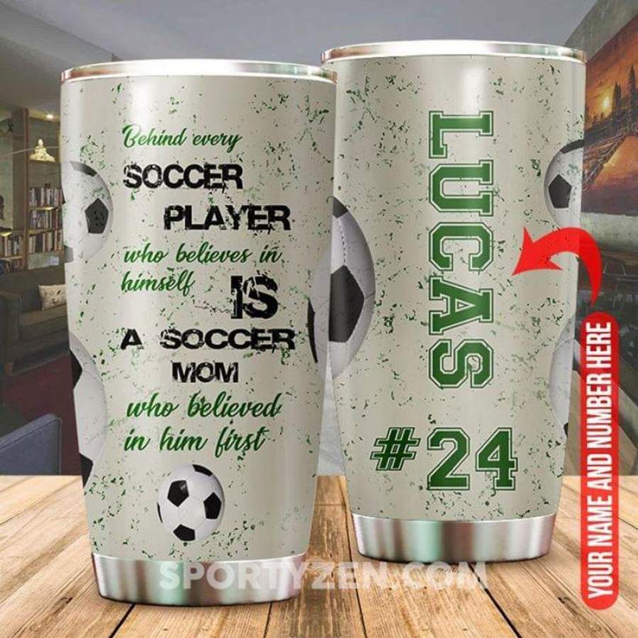 Custom Name And Number Behind Soccer Player Who Believes In Himself Is A Soccer Mom Who Believed In Him First Stainless Steel Tumbler 20oz