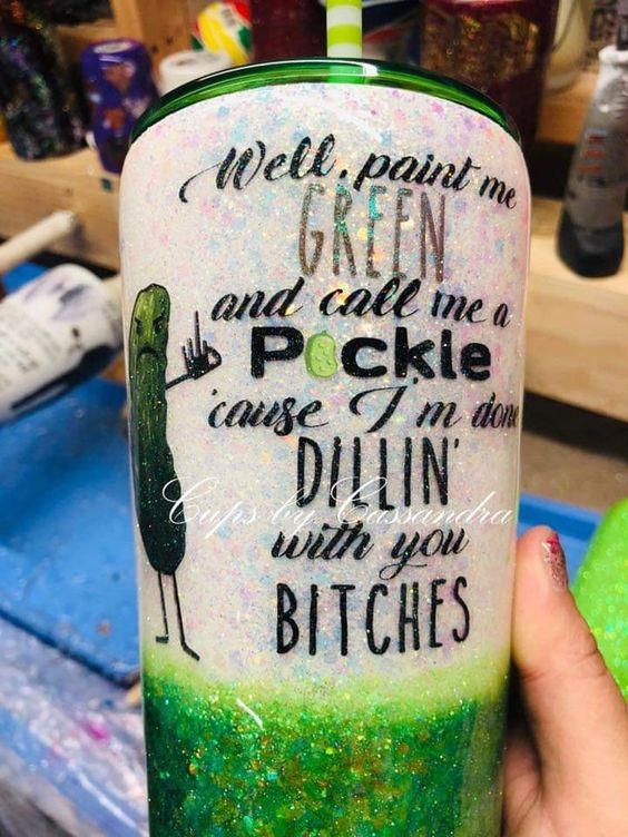 Well Paint Me Green and Call Me a Pickle Cause I Am Done Dillin With You Bitches Tumbler