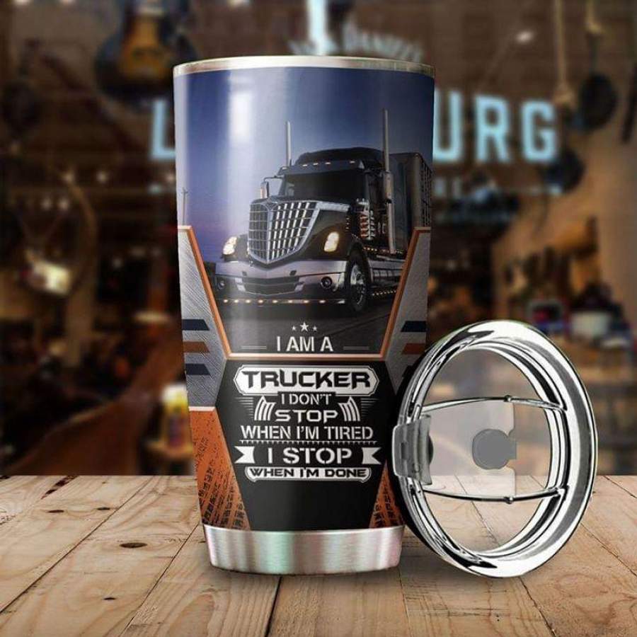 Love Trucks Gift, I Am A Trucker I Don’t Stop When I’m Tired I Stop When I’m Done Stainless Steel Tumbler 20oz