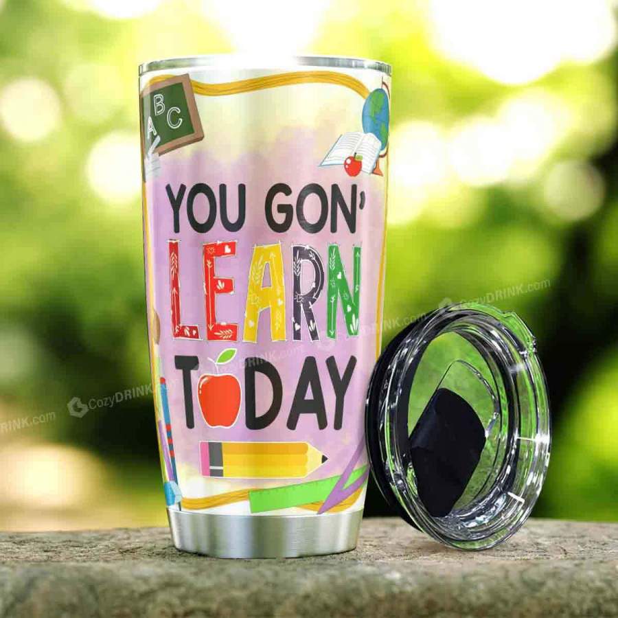 You Gonna Learn Today Stainless Steel Tumbler P98T9
