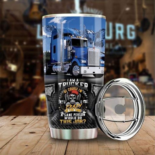 Gift For Truck Dirvers, I Am A Trucker Of Course Quote Stainless Steel Tumbler 20Oz, Gift For Girlfriend, Gifts For Friends Birthday