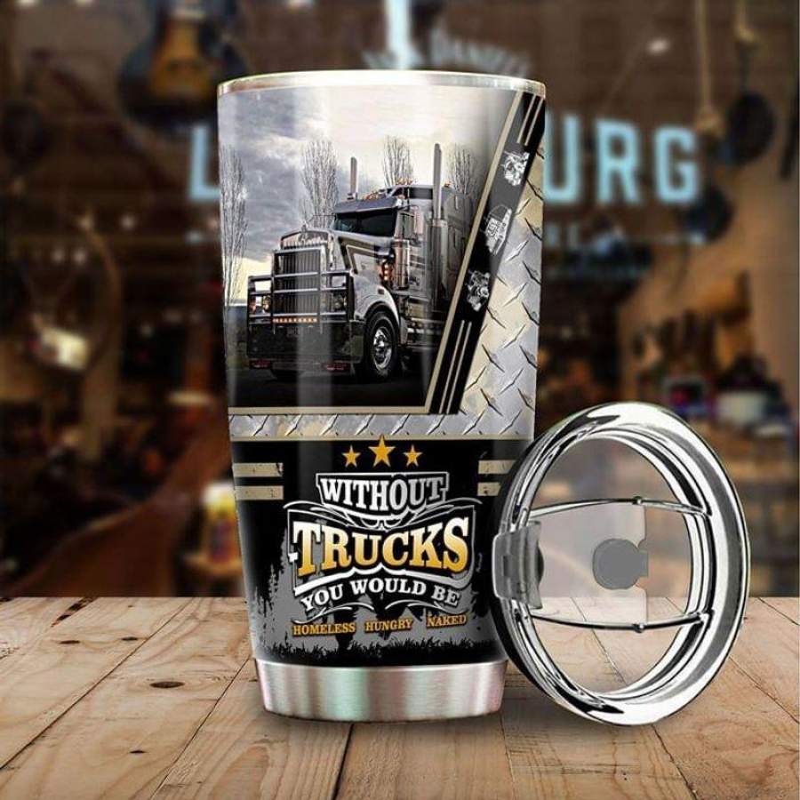 Trucks Lovers Gift, Without Trucks You Would Be Bomeless Hungry Naked Stainless Steel Tumbler 20oz