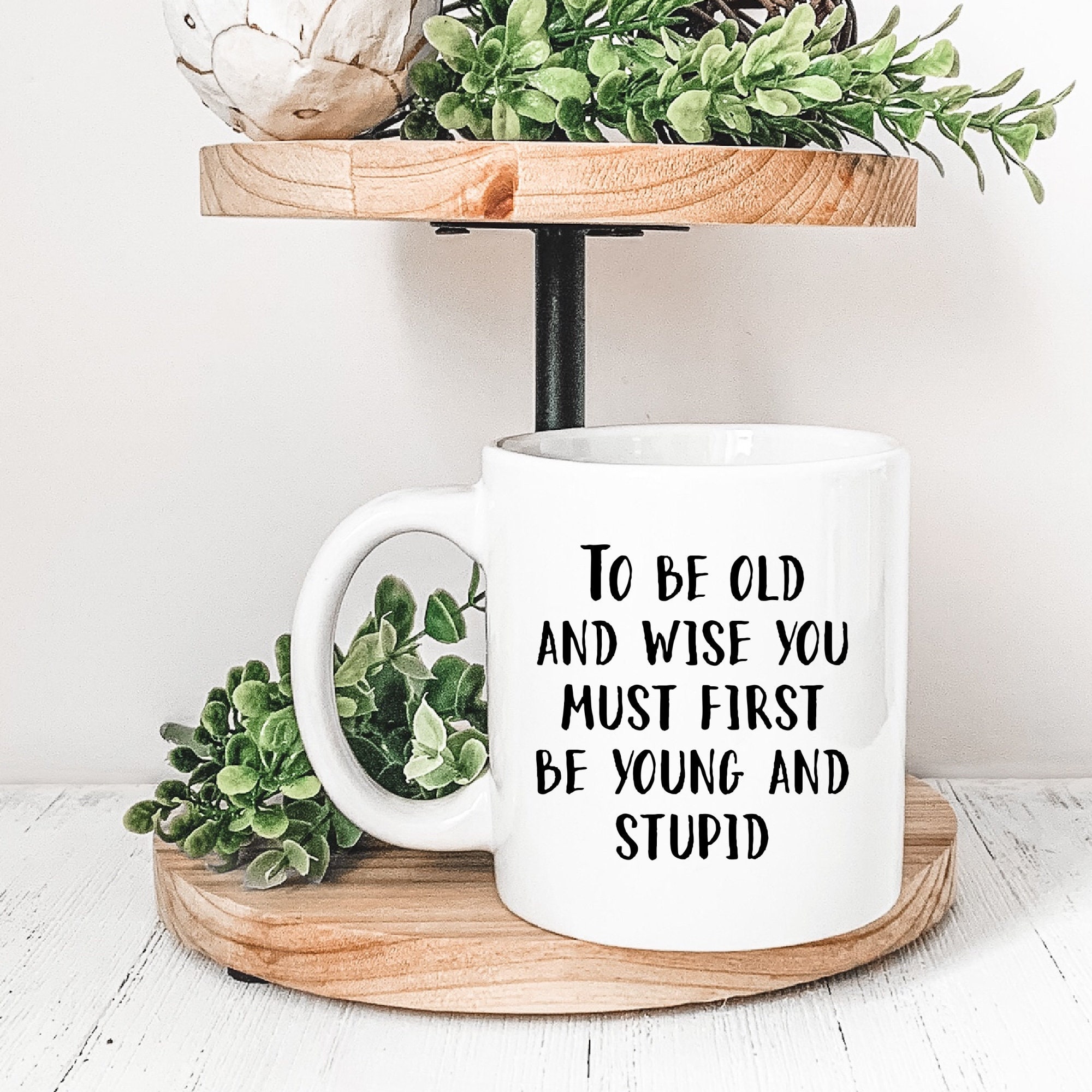 To be Old and Wise You Must First be Young and Stupid Funny Senior Mug, Funny Gift for Old People, Old Person Gag Gift, Retirement Gift