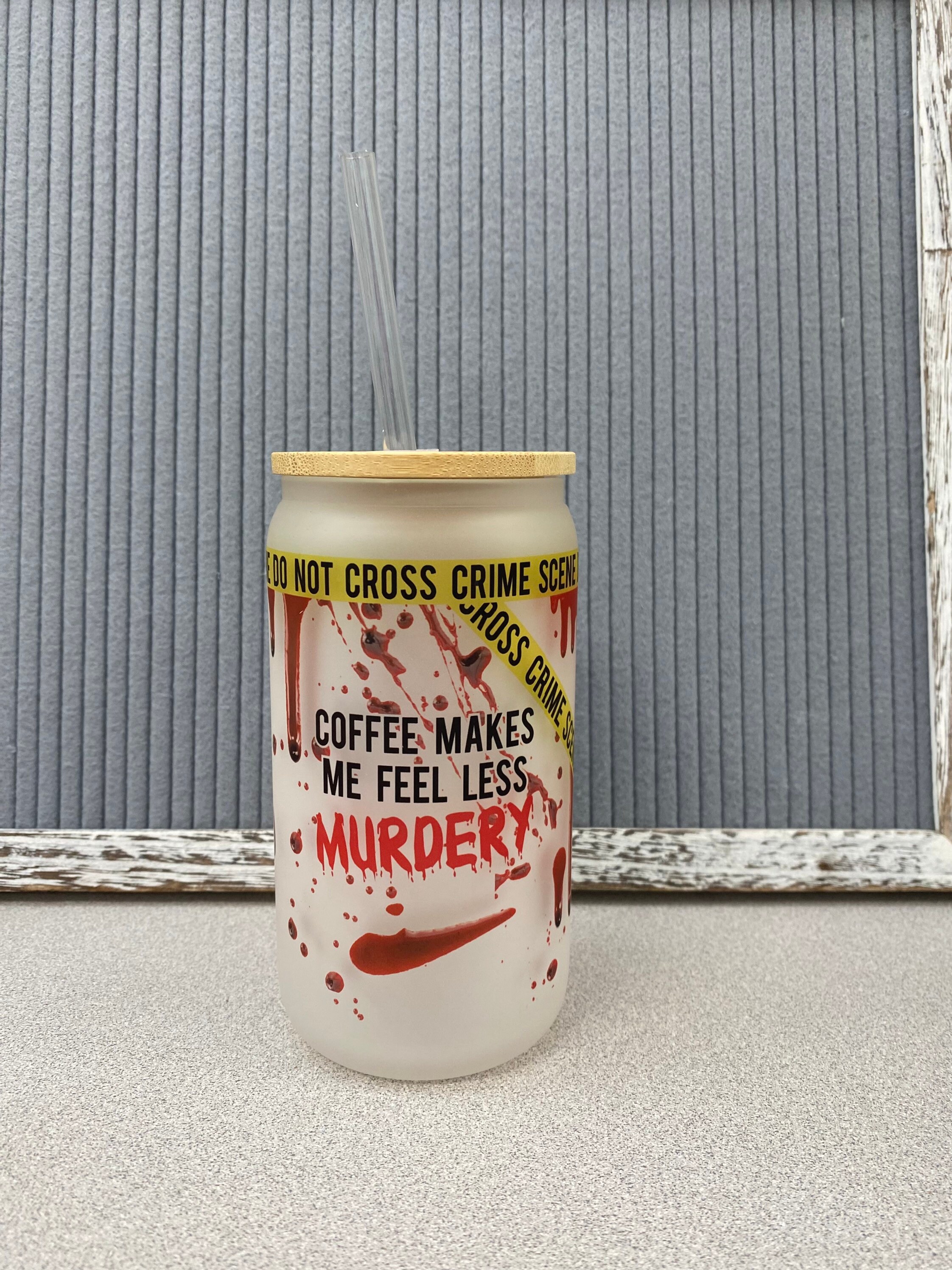 Coffee makes me feel less murdery – frosted can shaped glass with lid and straw