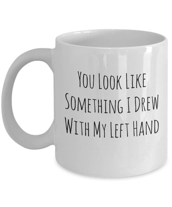 You Look Like Something I Drew Coffee Mug