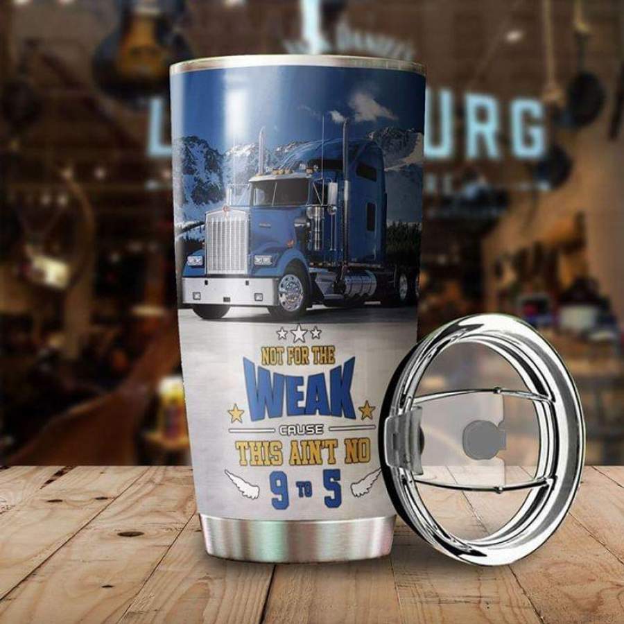 Truck Lovers Gift, Not For The Weak Cause This Aint No 9 To 5 Blue Stainless Steel Tumbler 20oz