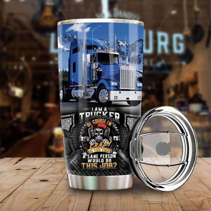 Gift For Truck Dirvers, I Am A Trucker Of Course Quote Stainless Steel Tumbler 20oz