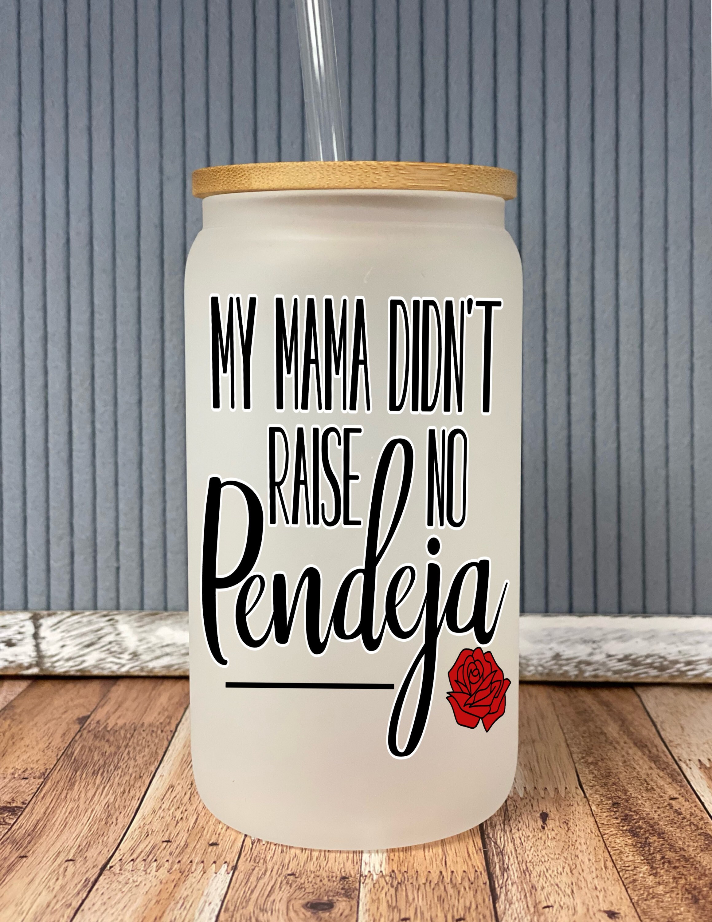 My mama didnt raise no pendeja- frosted can shaped glass with lid and straw