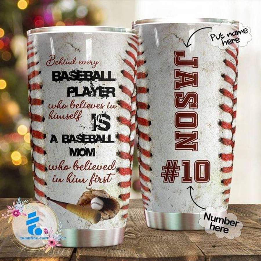 Custom Name And Number Behind Every Baseball Player Who Believes In Himself Is A Baseball Mom Who Believed In Him First Quote Stainless Steel Tumbler 20oz