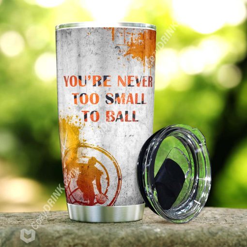 You Are Never Too Small To Ball Stainless Steel Tumbler