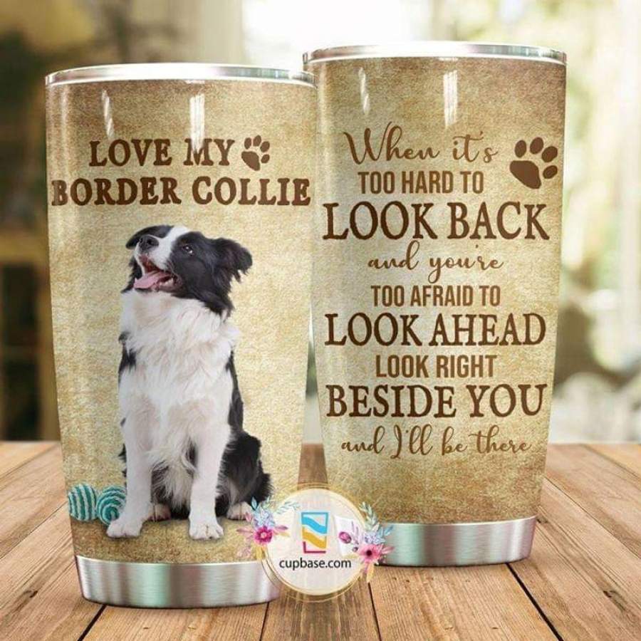 Love My Border Collie, When It’s Too Hard To Look Back And You’re Too Afraid To Look Ahead Look Right Bedside You And I’ll Be There Vintage Stainless Steel Tumbler 20oz