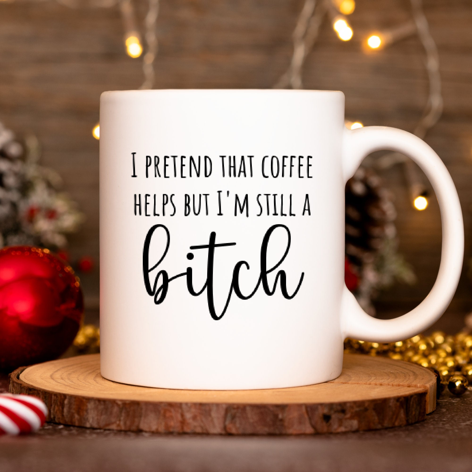 Funny Mug – I Pretend That Coffee Helps But I’m Still A Bitch Mug, Gift Ideas, Coffee mug with Funny Quote, Mug for Best Friend, Mug for Her