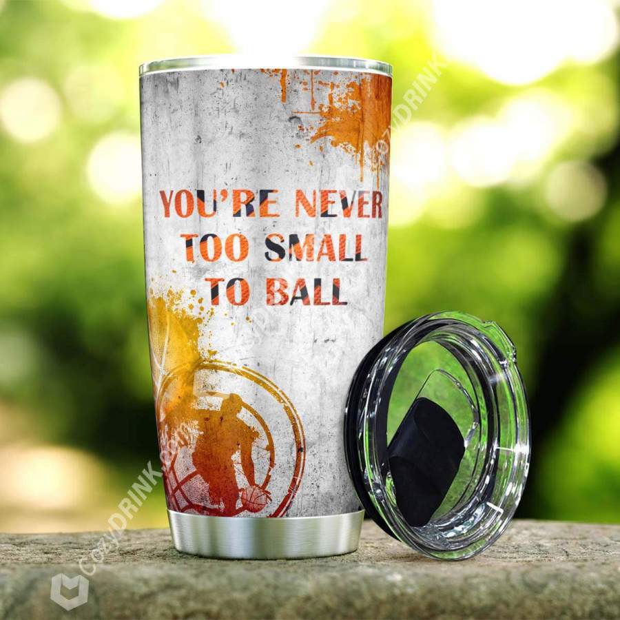 You Are Never Too Small To Ball Stainless Steel Tumbler P17M9