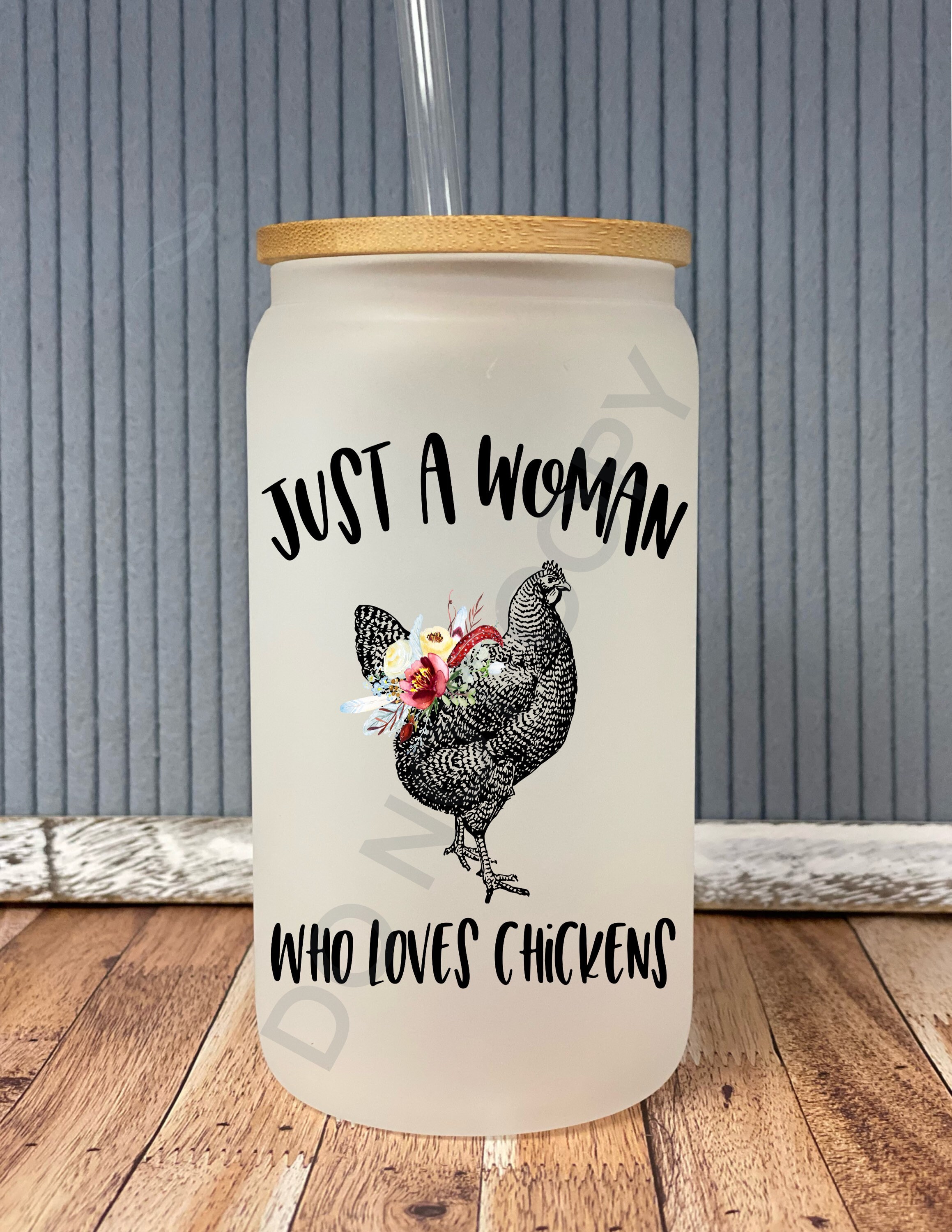 Just a woman who loves chickens- frosted can shaped glass with lid and straw