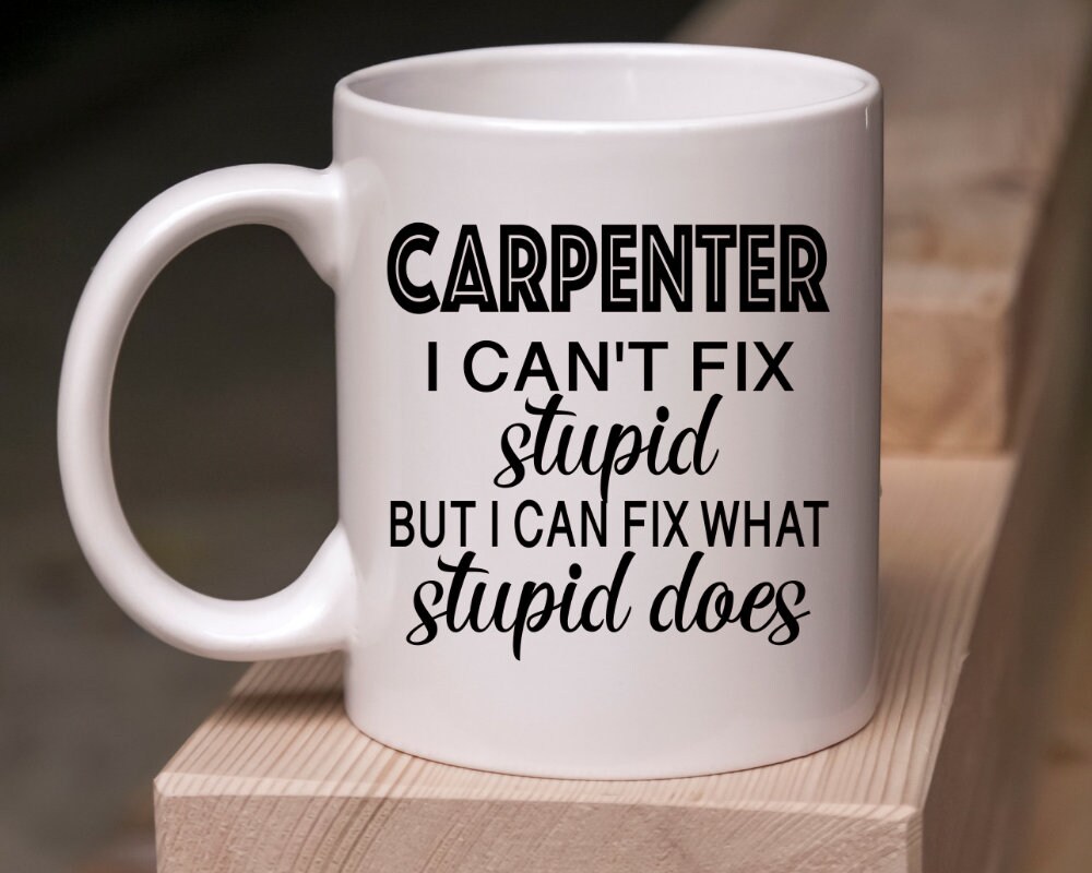 Carpenter I can’t fix stupid but I can fix what stupid does coffee mug cup, Funny Carpenter gift, Funny construction worker gift coffee mug