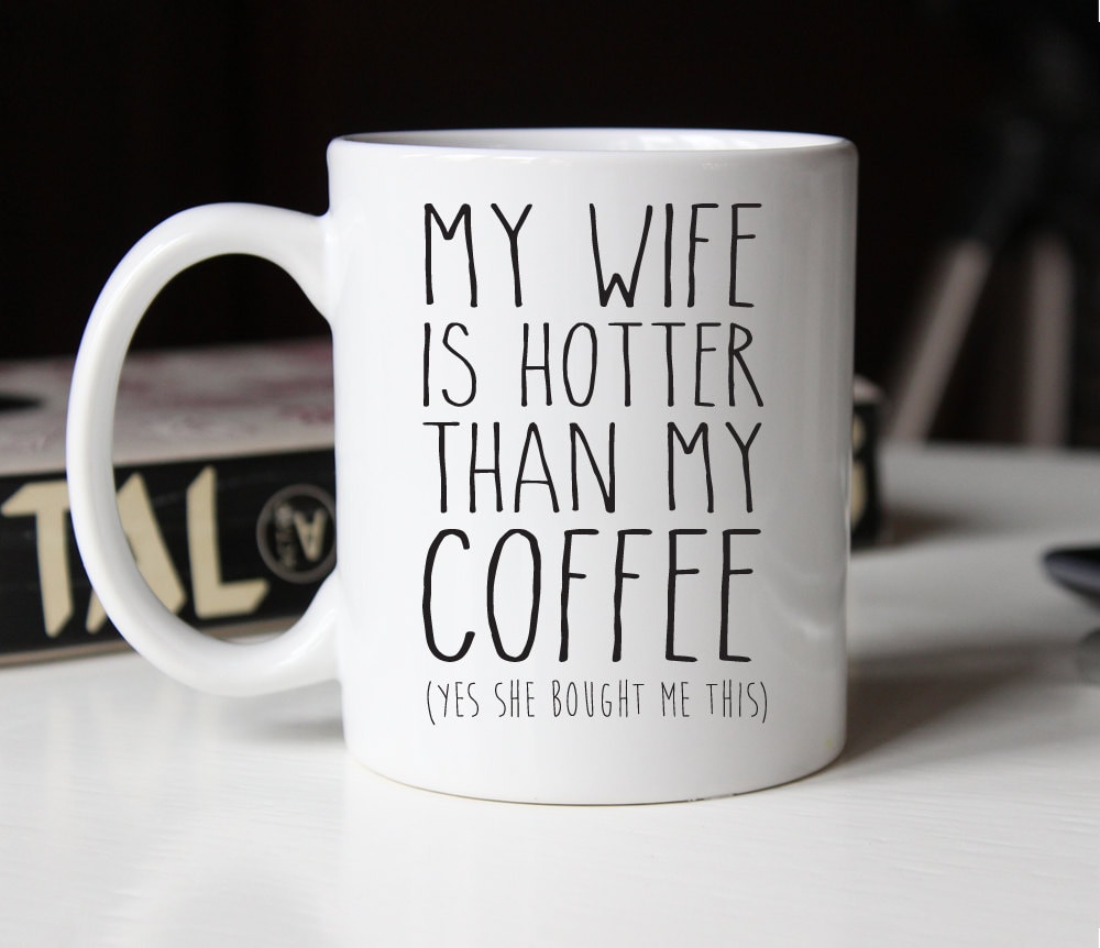 My wife is hotter than my coffee, funny valentines gift for husband, anniversary gift for him, coffee cup (M183)