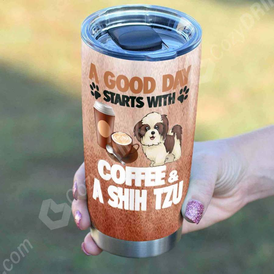 A Good Day Starts With Coffee And A Shih Tzu Stainless Steel Tumbler B15N4