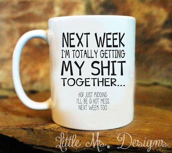 Next Week I’m Totally Getting My Shit Together Mug