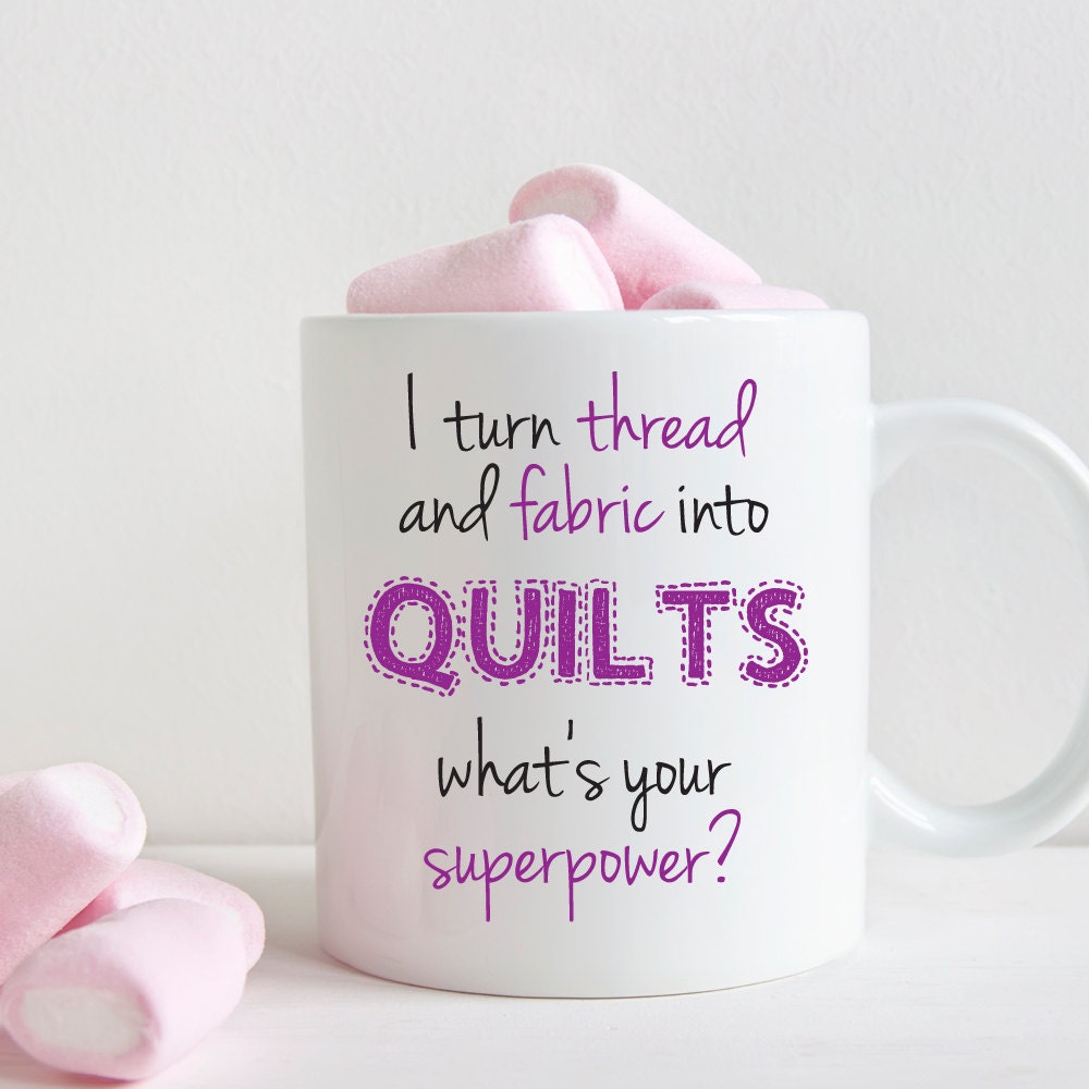 Gift for quilters, I turn fabric and thread into quilts what’s your superpower, quilting mug (M237)