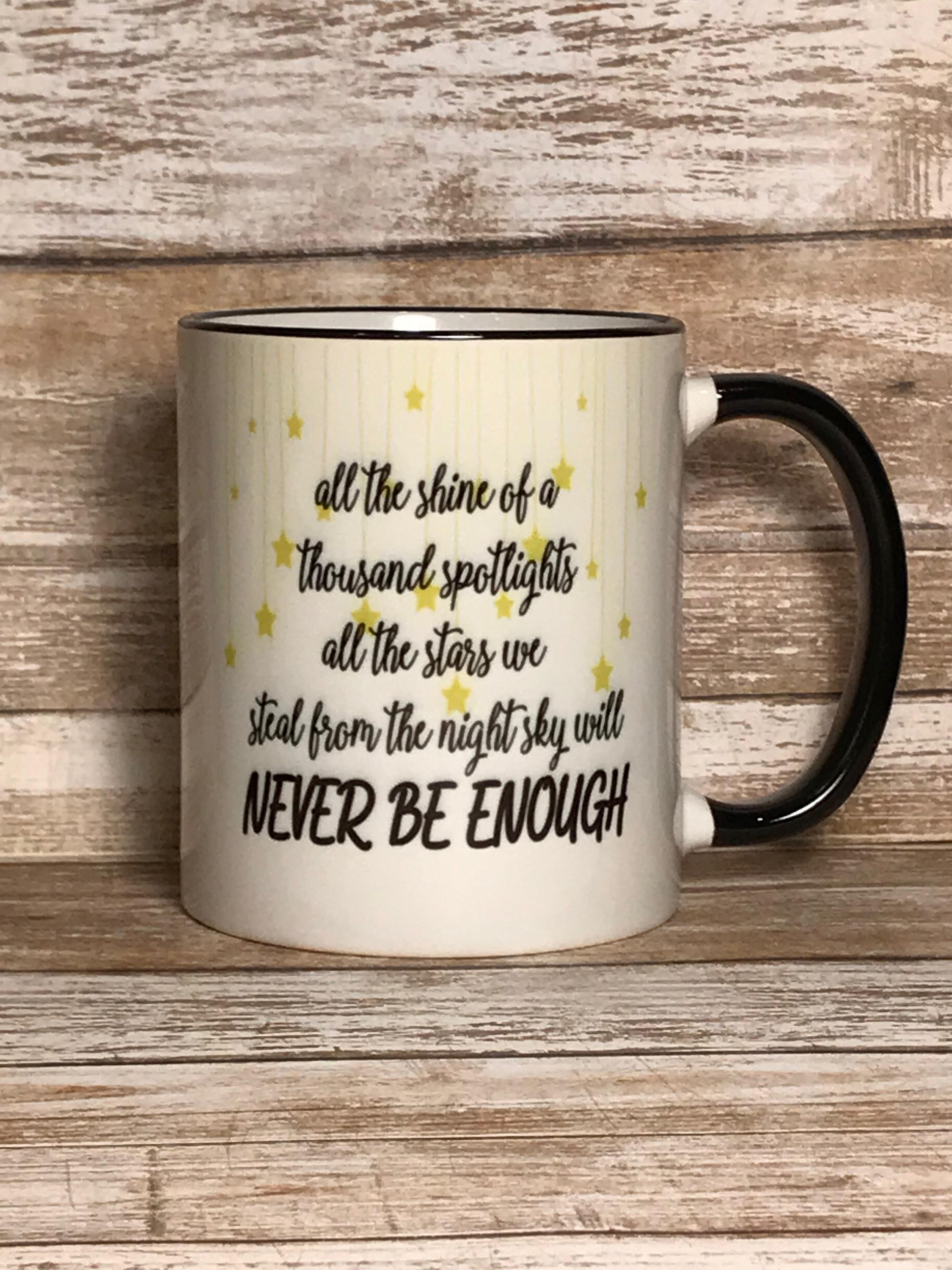 Never Enough coffee cup mug gift The Greatest Showman gift movie coffee cup All the stars we steal from the night sky will never be enough