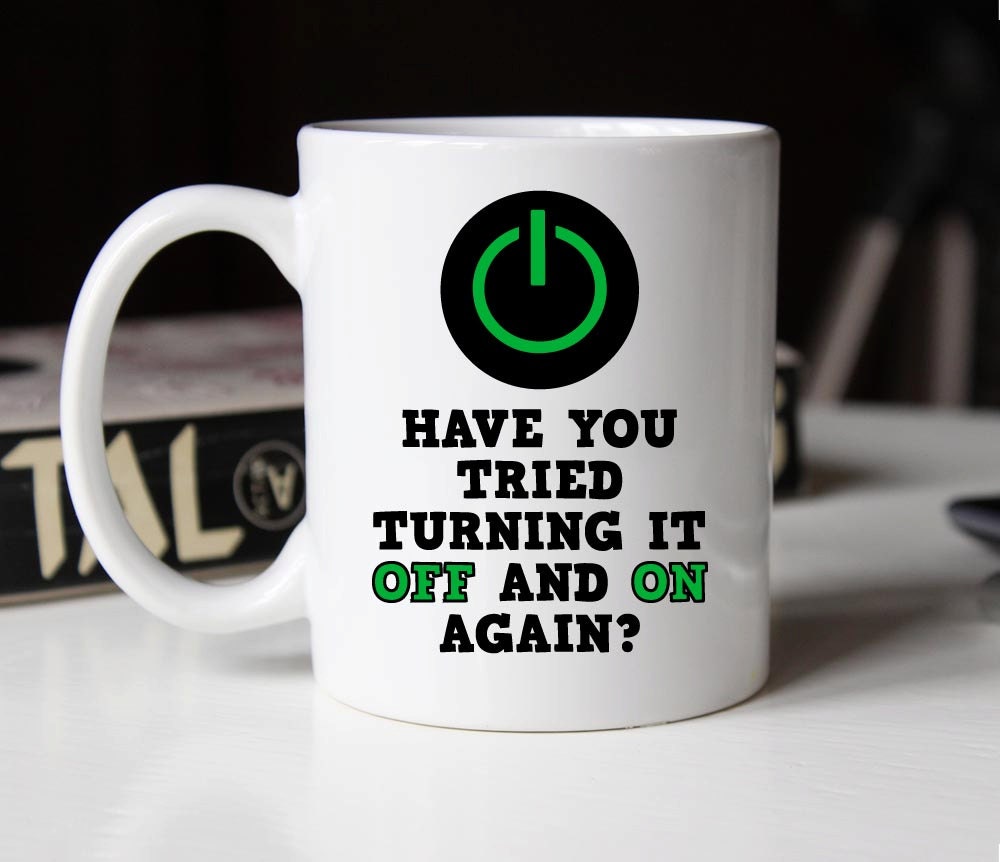 Have you tried turning it off and on again Mug, Funny omputer geek IT gift (M275)