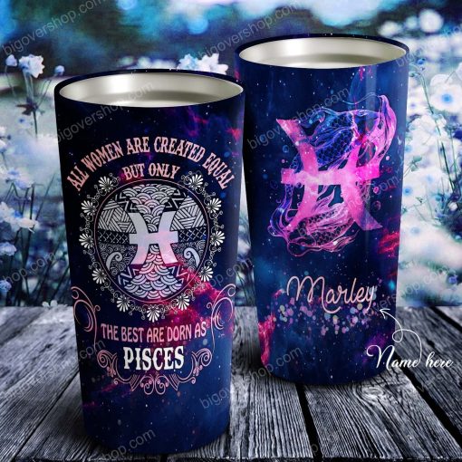 All Women Are Created Equal Pisces – Perfect Gift For Pisces – Personalized Tumbler