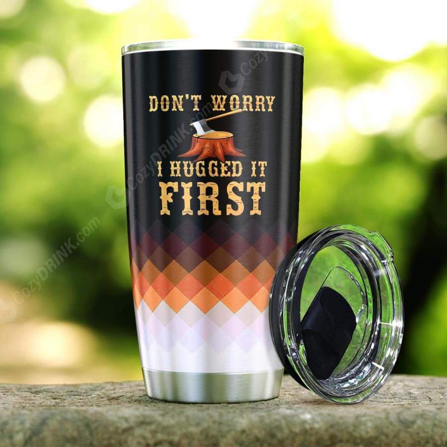 Dont Worry I Hugged It First Stainless Steel Tumbler H22N8