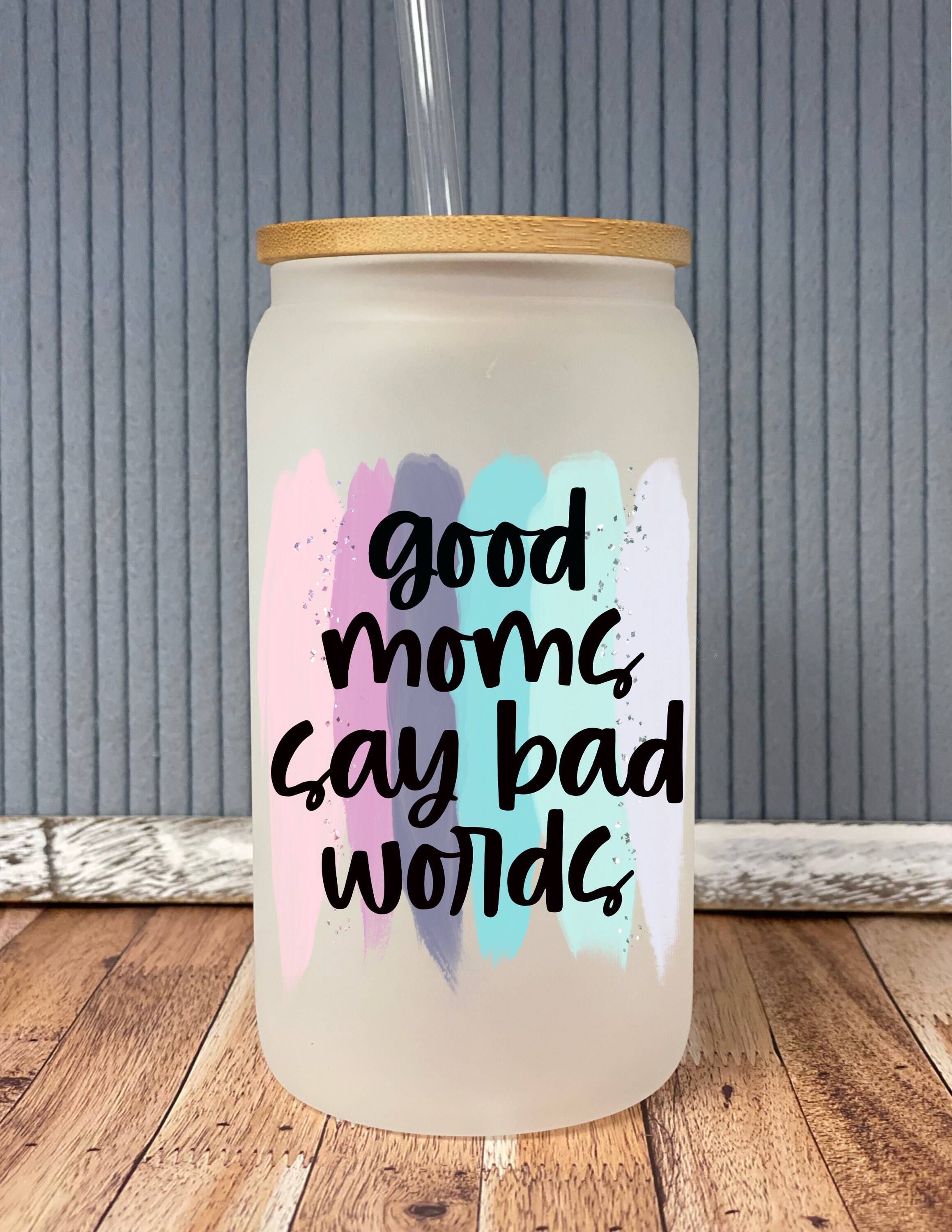 Good moms say bad words- frosted can shaped glass with lid and straw