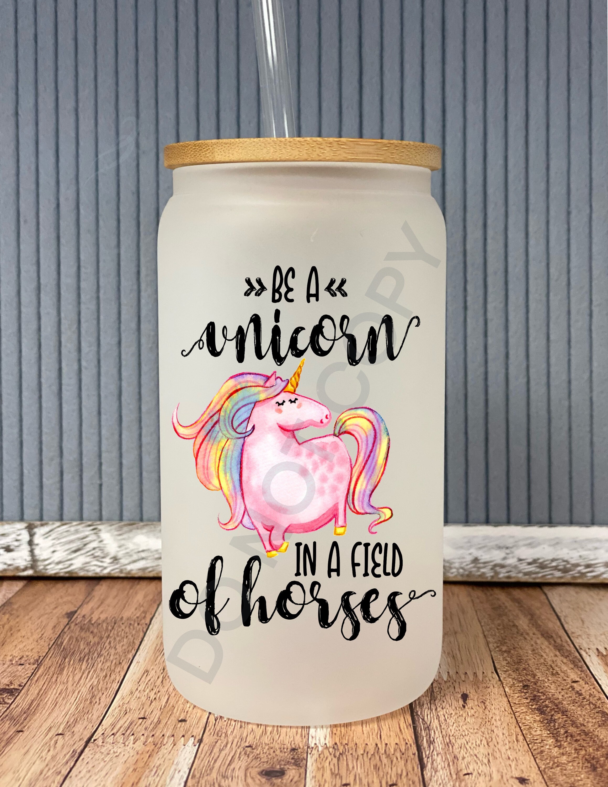 Be a unicorn in a field of horses- frosted can shaped glass with lid and straw