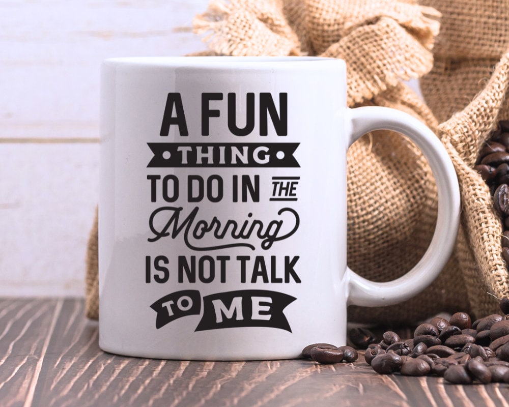 A Fun Thing to Do in the Morning is Not Talk to Me, Funny Coffee Mug  Funny Quote Mug for Coffee Lovers