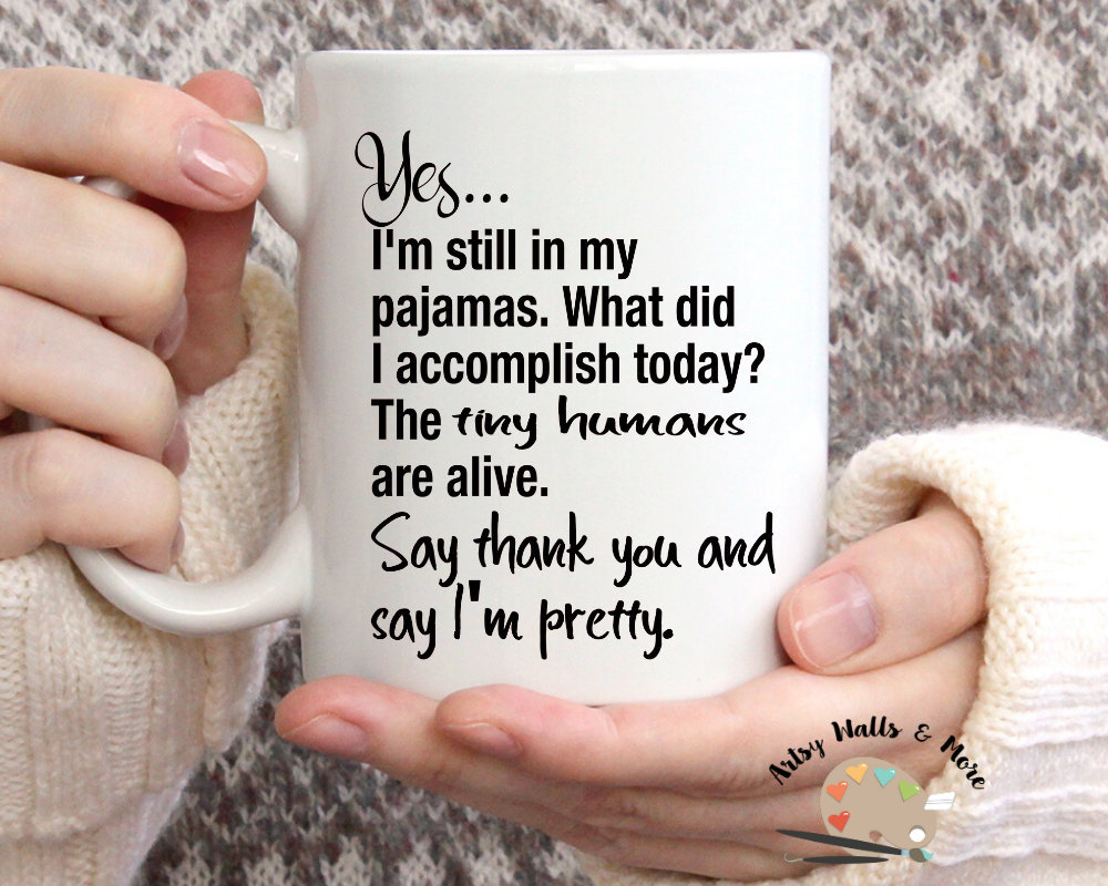 Yes I’m still in my pajamas…The tiny humans are alive…Tell me I’m pretty coffee mug, funny coffee cup, Wife coffee mug, funny mom mug