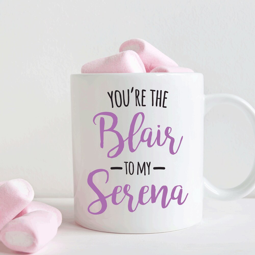 You’re the Blair to my Serena, Best friend mug gift, Friendship gift (M302)