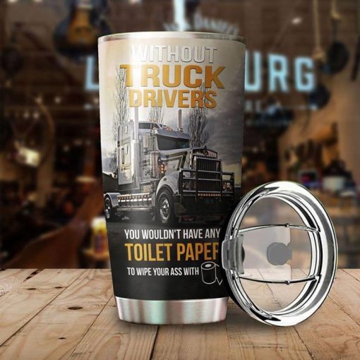 Love Trucks Gift, Without Truck Drivers You Wouldn’T Have Any Toilet Paper To Wipe Your Ass With Tp Stainless Steel Tumbler 20Oz