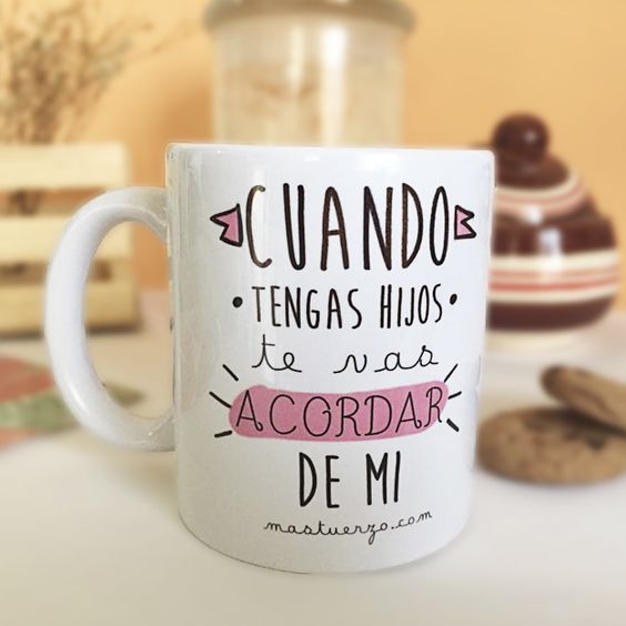 Cuando Tengas Hijos Te Vas Acordar De Mi Mug