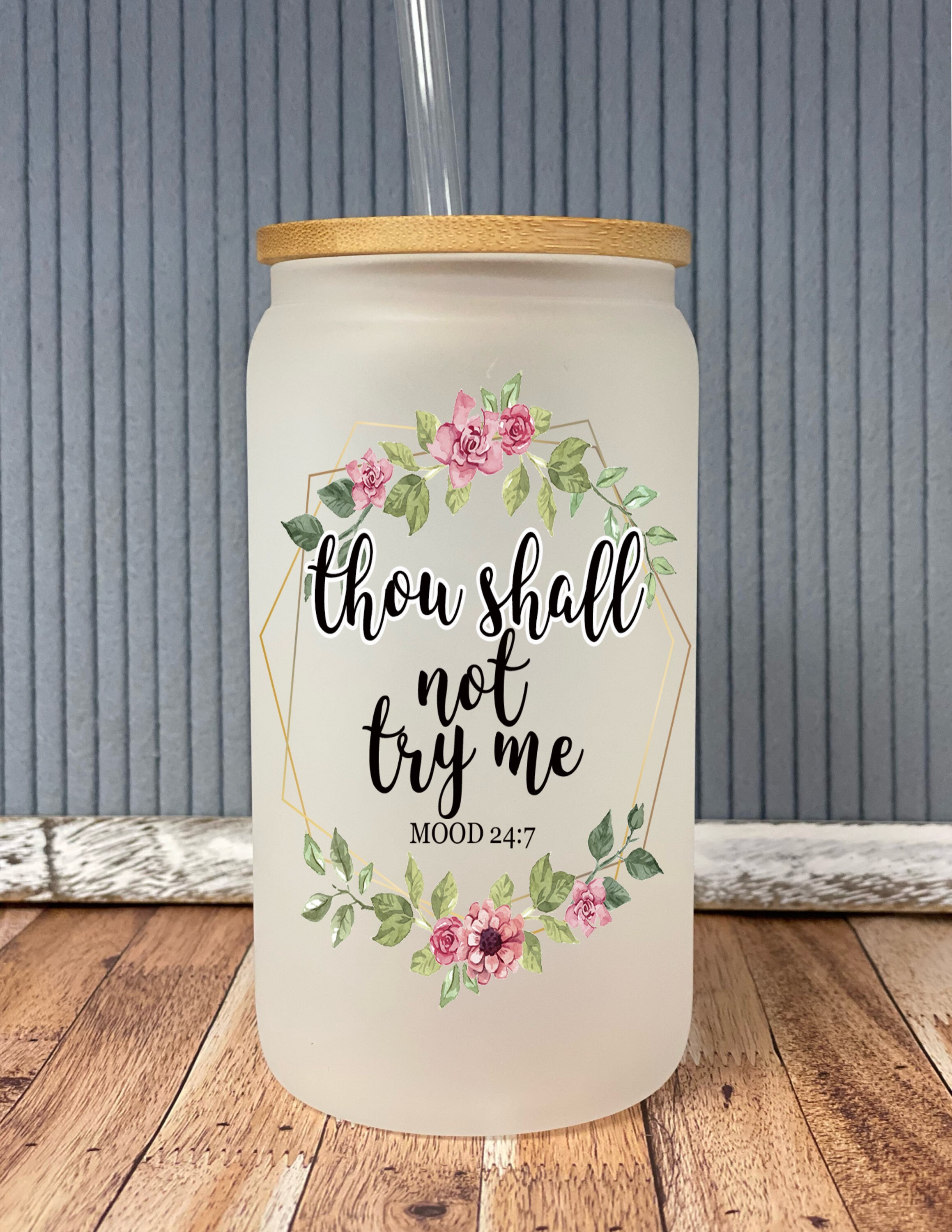 Thou shall not try me: mood 24/7 – frosted can shaped glass with lid and straw