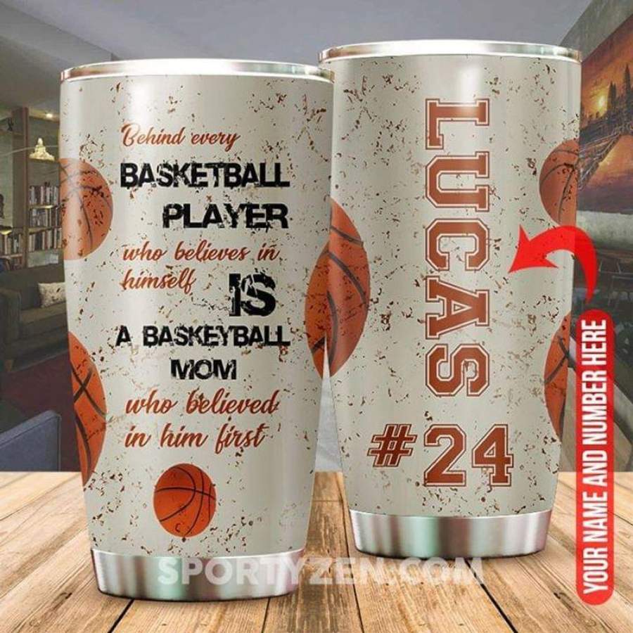 Custom Name And Number Basketball Behind Every Basketball Player Who Believes In Himself Is Basketball Mom Who Believed In Him First Stainless Steel Tumbler 20oz