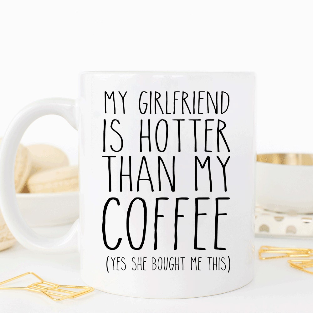 My girlfriend is hotter than my coffee, funny valentines gift for boyfriend, anniversary gift for him, coffee cup (M340)