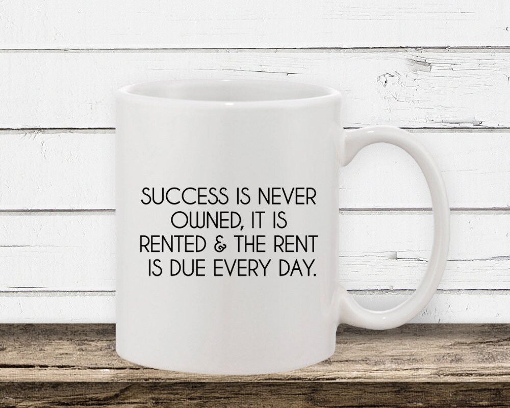 Success is never owned it is rented and the rent is due every day, coffee mug success coffee mug, entrepreneur gift, sales person gift