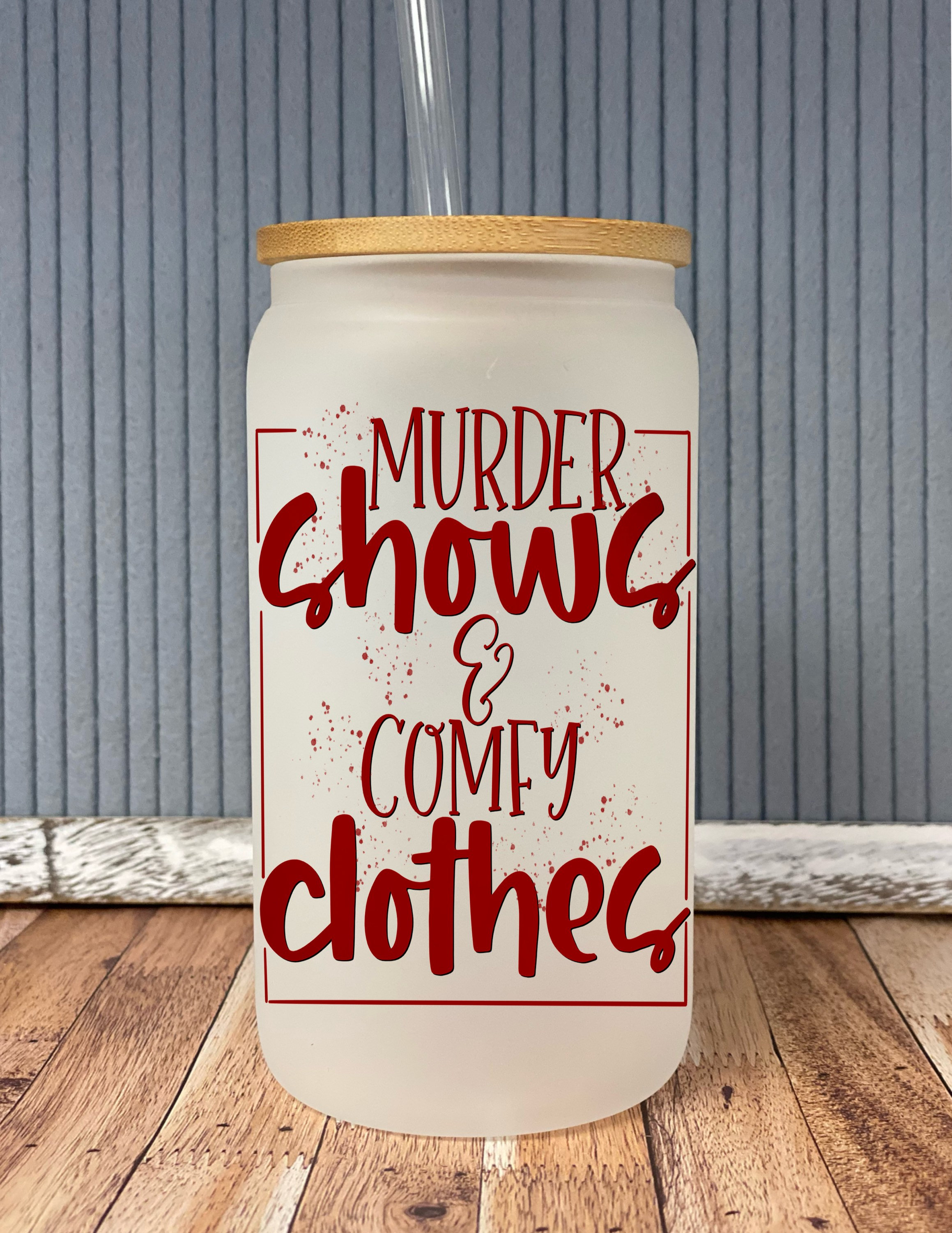 Murder shows and comfy clothes- frosted can shaped glass with lid and straw